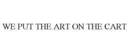 WE PUT THE ART ON THE CART trademark