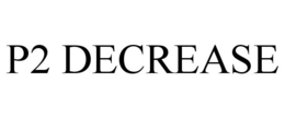 P2 DECREASE trademark