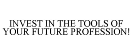 INVEST IN THE TOOLS OF YOUR FUTURE PROFESSION! trademark