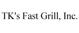 TK'S FAST GRILL, INC. trademark