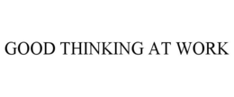 GOOD THINKING AT WORK trademark
