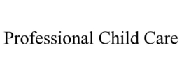 PROFESSIONAL CHILD CARE trademark