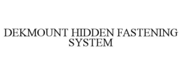 DEKMOUNT HIDDEN FASTENING SYSTEM trademark