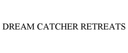 DREAM CATCHER RETREATS trademark