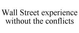 WALL STREET EXPERIENCE WITHOUT THE CONFLICTS trademark