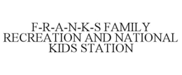 F-R-A-N-K-S FAMILY RECREATION AND NATIONAL KIDS STATION trademark