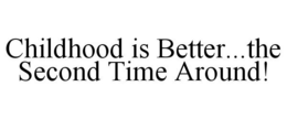 CHILDHOOD IS BETTER...THE SECOND TIME AROUND! trademark