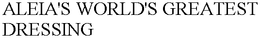 ALEIA'S WORLD'S GREATEST DRESSING trademark