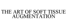 THE ART OF SOFT TISSUE AUGMENTATION trademark