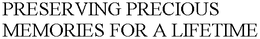 PRESERVING PRECIOUS MEMORIES FOR A LIFETIME trademark