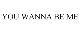 YOU WANNA BE ME trademark