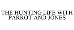 THE HUNTING LIFE WITH PARROT AND JONES trademark