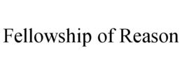 FELLOWSHIP OF REASON trademark