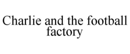 CHARLIE AND THE FOOTBALL FACTORY trademark