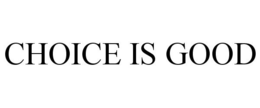 CHOICE IS GOOD trademark