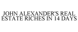 JOHN ALEXANDER'S REAL ESTATE RICHES IN 14 DAYS trademark