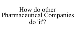 HOW DO OTHER PHARMACEUTICAL COMPANIES DO 'IT'? trademark