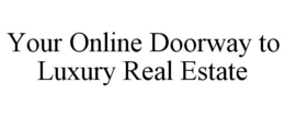 YOUR ONLINE DOORWAY TO LUXURY REAL ESTATE trademark