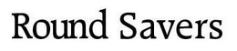 ROUND SAVERS trademark