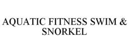AQUATIC FITNESS SWIM & SNORKEL trademark