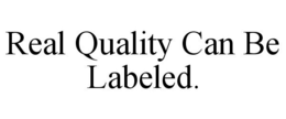 REAL QUALITY CAN BE LABELED. trademark