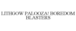 LITHGOW PALOOZA! BOREDOM BLASTERS trademark