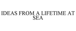 IDEAS FROM A LIFETIME AT SEA trademark