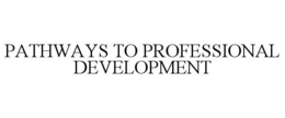 PATHWAYS TO PROFESSIONAL DEVELOPMENT trademark