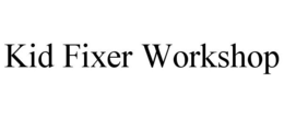 KID FIXER WORKSHOP trademark