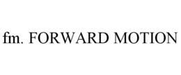 FM. FORWARD MOTION trademark