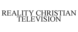 REALITY CHRISTIAN TELEVISION trademark