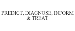 PREDICT, DIAGNOSE, INFORM & TREAT trademark
