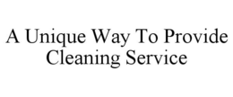 A UNIQUE WAY TO PROVIDE CLEANING SERVICE trademark