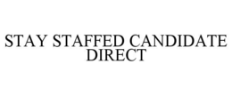 STAY STAFFED CANDIDATE DIRECT trademark