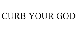 CURB YOUR GOD trademark