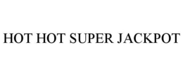 HOT HOT SUPER JACKPOT trademark