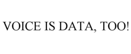 VOICE IS DATA, TOO! trademark