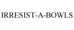 IRRESIST-A-BOWLS trademark