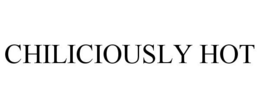 CHILICIOUSLY HOT trademark