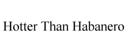 HOTTER THAN HABANERO trademark