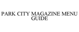 PARK CITY MAGAZINE MENU GUIDE trademark