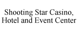 SHOOTING STAR CASINO, HOTEL AND EVENT CENTER trademark