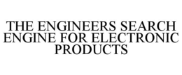 THE ENGINEERS SEARCH ENGINE FOR ELECTRONIC PRODUCTS trademark