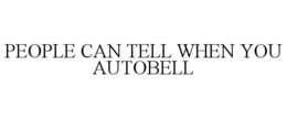 PEOPLE CAN TELL WHEN YOU AUTOBELL trademark
