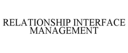 RELATIONSHIP INTERFACE MANAGEMENT trademark