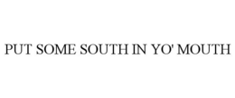 PUT SOME SOUTH IN YO' MOUTH trademark