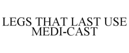 LEGS THAT LAST USE MEDI-CAST trademark
