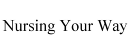 NURSING YOUR WAY trademark