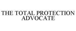 THE TOTAL PROTECTION ADVOCATE trademark