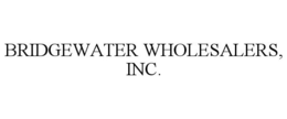BRIDGEWATER WHOLESALERS, INC. trademark